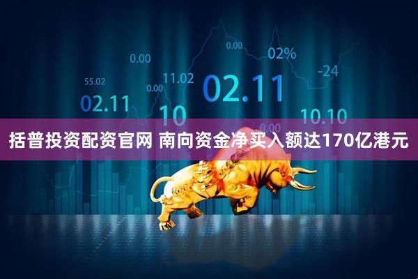 括普投资配资官网 南向资金净买入额达170亿港元
